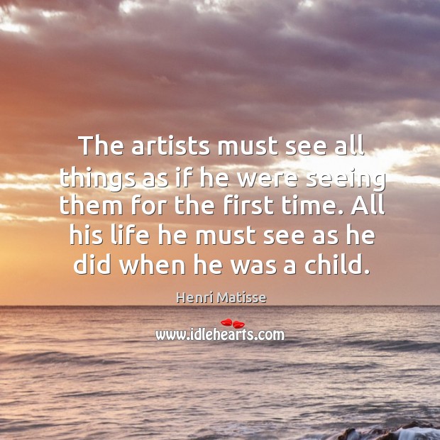 The artists must see all things as if he were seeing them Henri Matisse Picture Quote