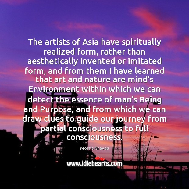 The artists of Asia have spiritually realized form, rather than aesthetically invented Morris Graves Picture Quote