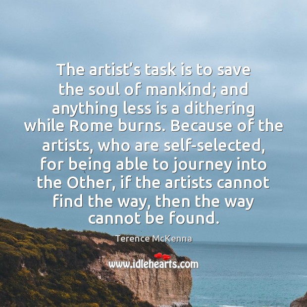 The artist’s task is to save the soul of mankind; and Terence McKenna Picture Quote