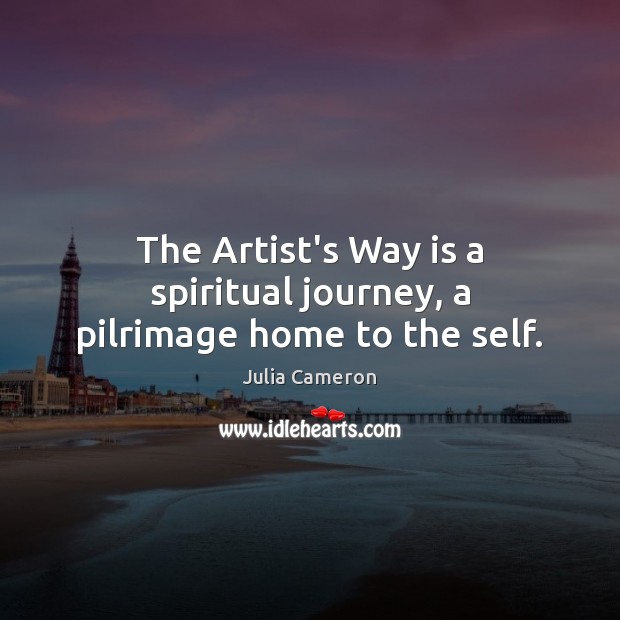 The Artist’s Way is a spiritual journey, a pilrimage home to the self. Image