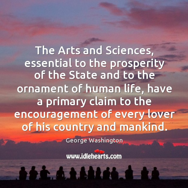The Arts and Sciences, essential to the prosperity of the State and George Washington Picture Quote