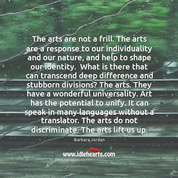 The arts are not a frill. The arts are a response to Barbara Jordan Picture Quote