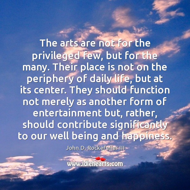 The arts are not for the privileged few, but for the many. John D. Rockefeller III Picture Quote
