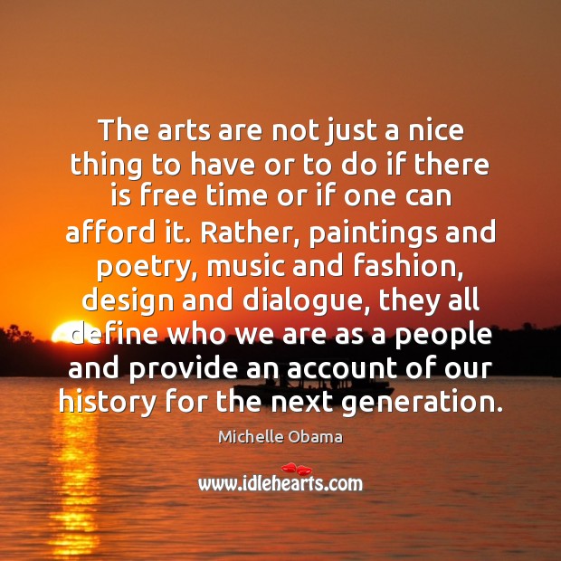 The arts are not just a nice thing to have or to Michelle Obama Picture Quote