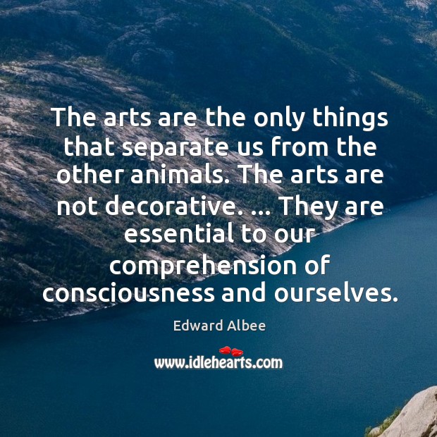The arts are the only things that separate us from the other Edward Albee Picture Quote