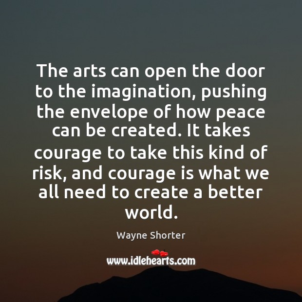 The arts can open the door to the imagination, pushing the envelope Wayne Shorter Picture Quote