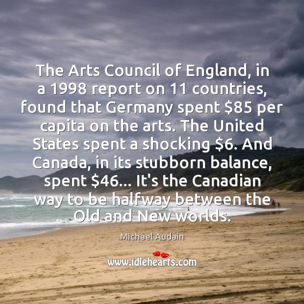 The Arts Council of England, in a 1998 report on 11 countries, found that 