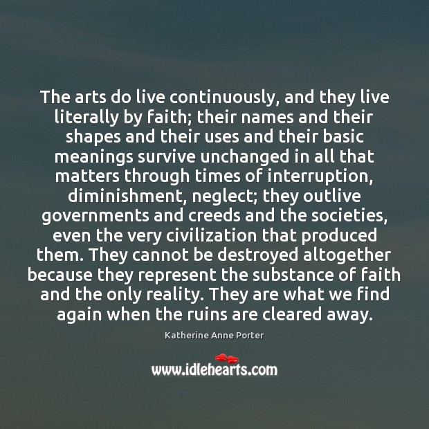 The arts do live continuously, and they live literally by faith; their Image