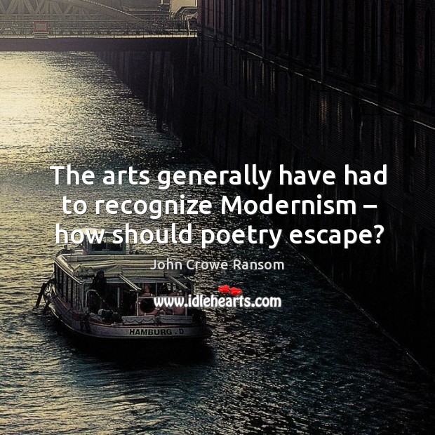 The arts generally have had to recognize modernism – how should poetry escape? Image