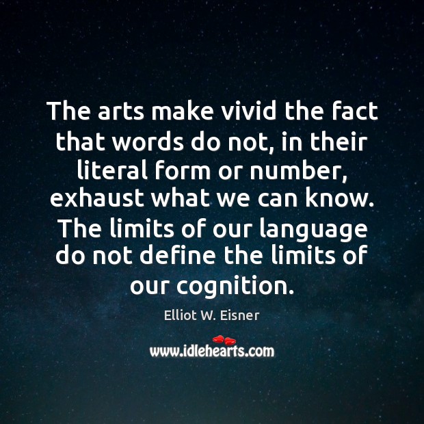The arts make vivid the fact that words do not, in their Image