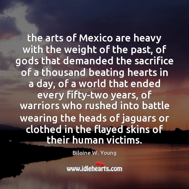 The arts of Mexico are heavy with the weight of the past, Biloine W. Young Picture Quote