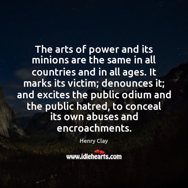 The arts of power and its minions are the same in all Henry Clay Picture Quote