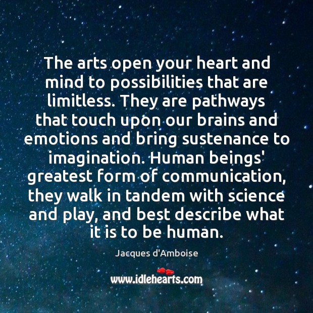 The arts open your heart and mind to possibilities that are limitless. Image