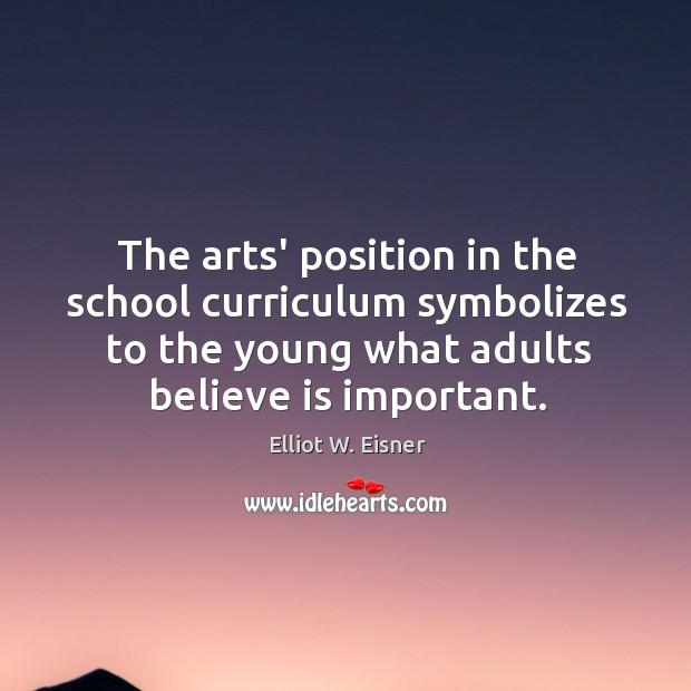 The arts’ position in the school curriculum symbolizes to the young what Elliot W. Eisner Picture Quote