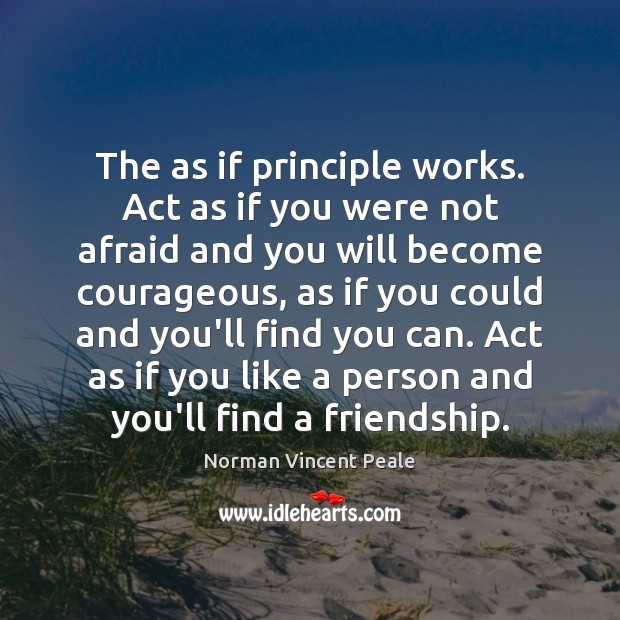 The as if principle works. Act as if you were not afraid Norman Vincent Peale Picture Quote
