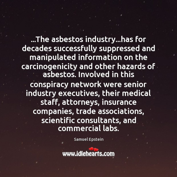 …The asbestos industry…has for decades successfully suppressed and manipulated information on 