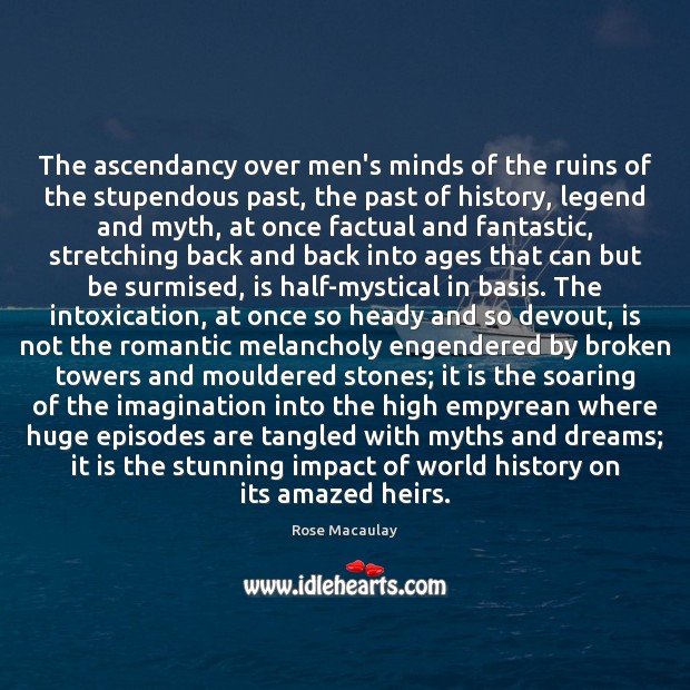 The ascendancy over men’s minds of the ruins of the stupendous past, Rose Macaulay Picture Quote