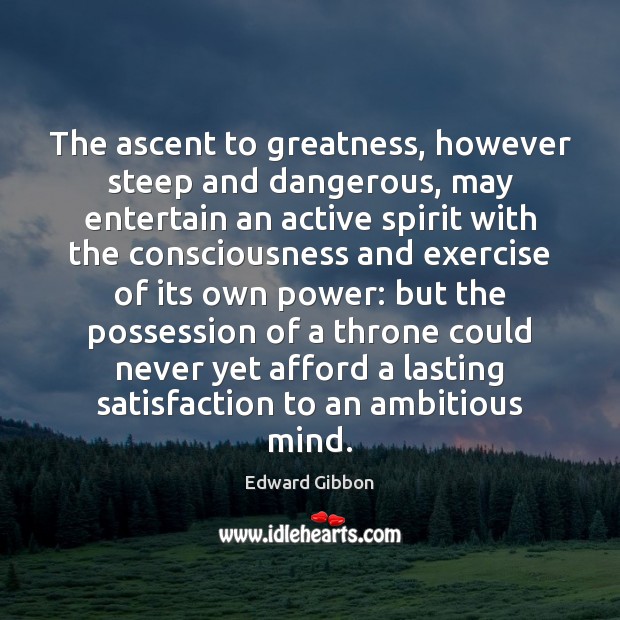 The ascent to greatness, however steep and dangerous, may entertain an active Exercise Quotes Image
