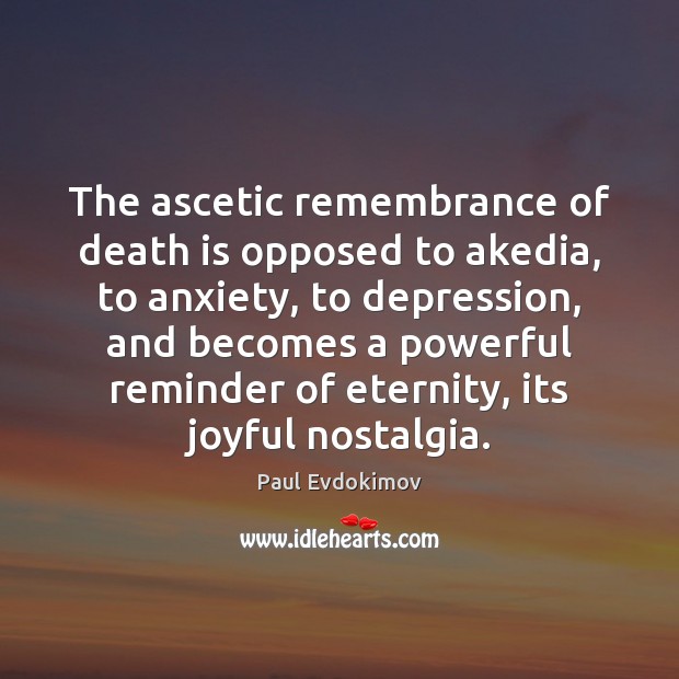 The ascetic remembrance of death is opposed to akedia, to anxiety, to Paul Evdokimov Picture Quote
