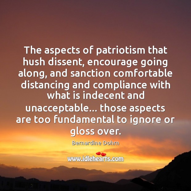 The aspects of patriotism that hush dissent, encourage going along, and sanction Bernardine Dohrn Picture Quote
