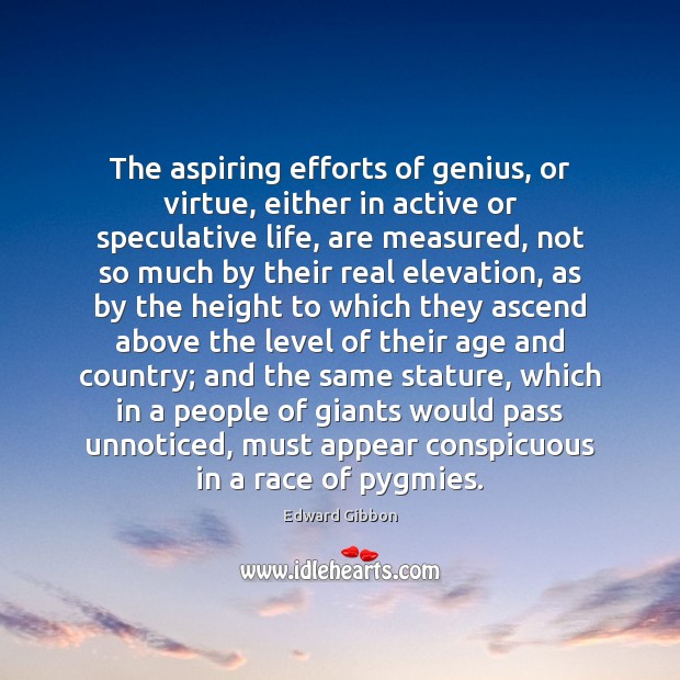 The aspiring efforts of genius, or virtue, either in active or speculative Edward Gibbon Picture Quote