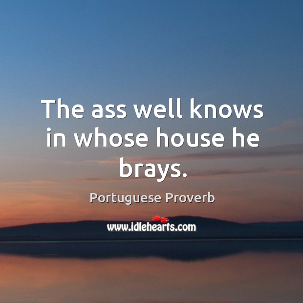 The ass well knows in whose house he brays. Portuguese Proverbs Image