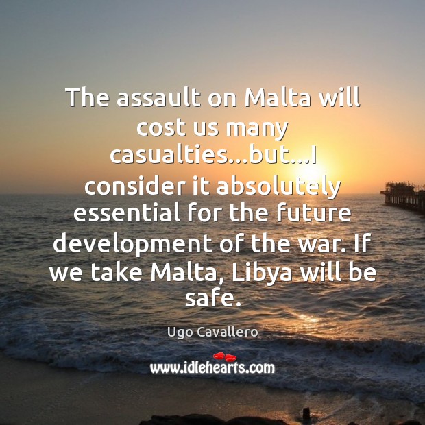 The assault on Malta will cost us many casualties…but…I consider Stay Safe Quotes Image