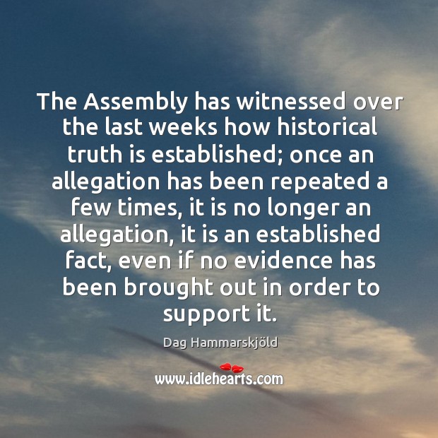 The assembly has witnessed over the last weeks how historical truth is established Dag Hammarskjöld Picture Quote