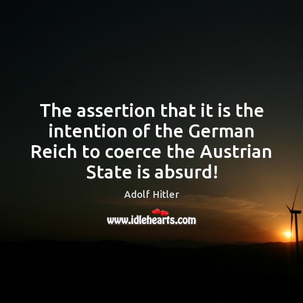 The assertion that it is the intention of the German Reich to 