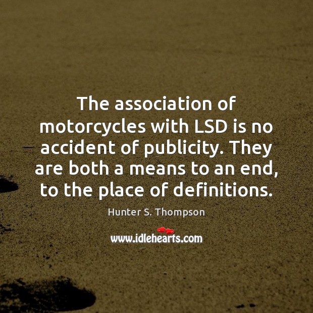The association of motorcycles with LSD is no accident of publicity. They Hunter S. Thompson Picture Quote