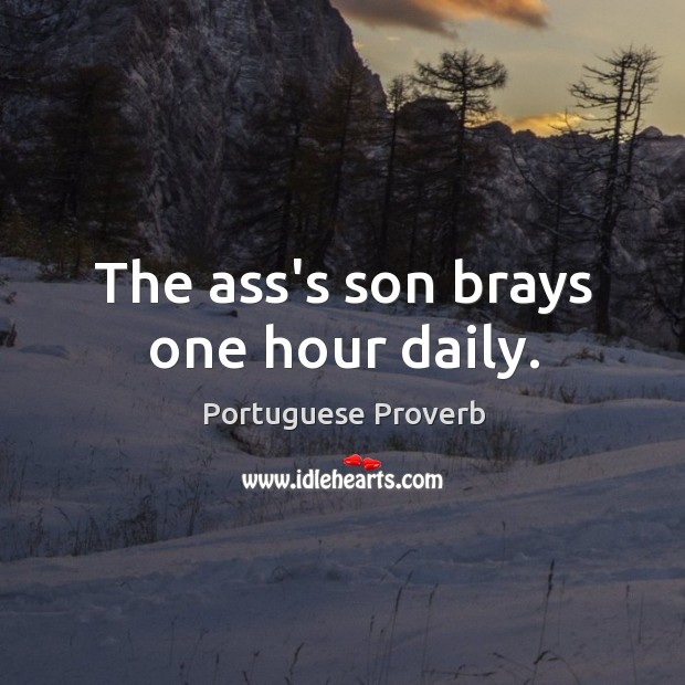 The ass’s son brays one hour daily. Portuguese Proverbs Image