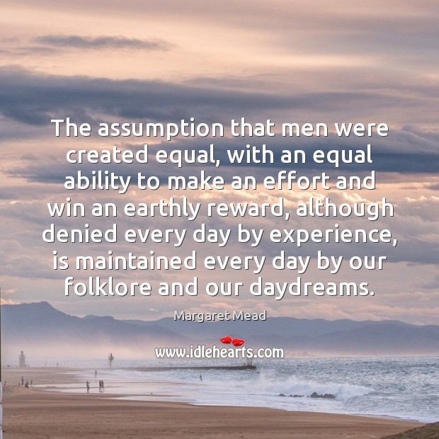 The assumption that men were created equal, with an equal ability to Margaret Mead Picture Quote
