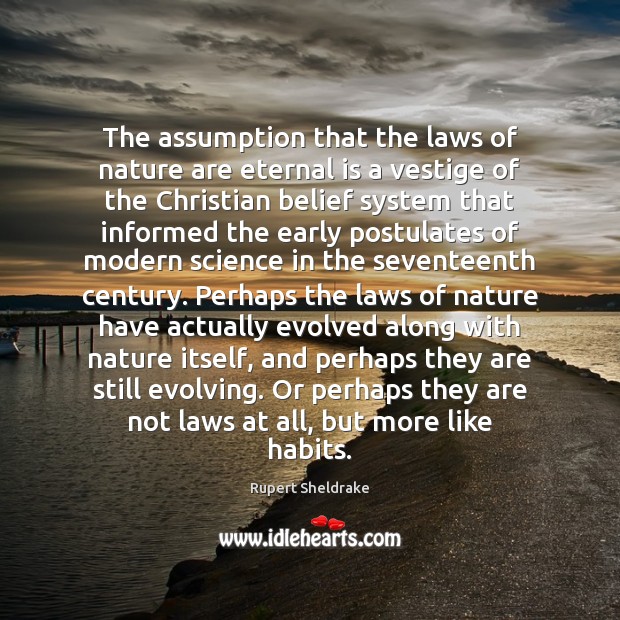 The assumption that the laws of nature are eternal is a vestige Rupert Sheldrake Picture Quote