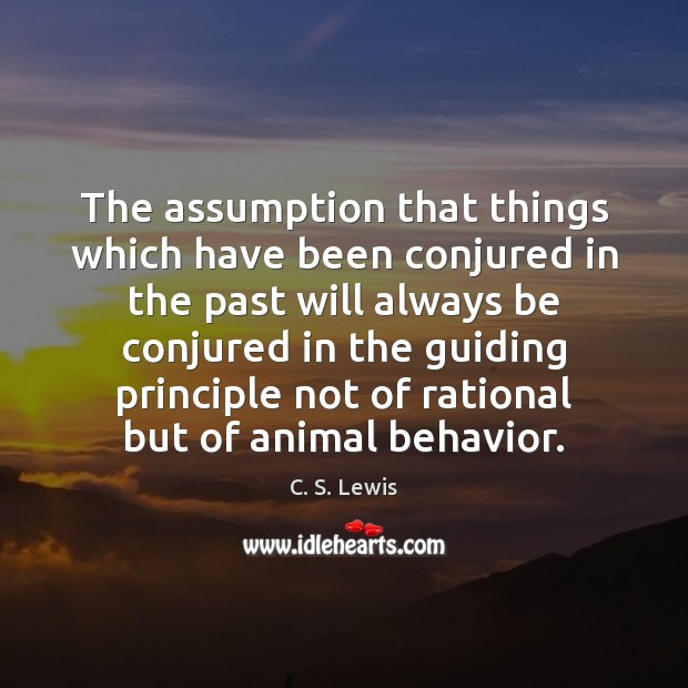 The assumption that things which have been conjured in the past will C. S. Lewis Picture Quote