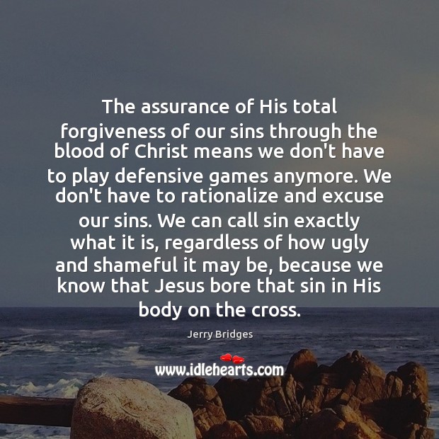 The assurance of His total forgiveness of our sins through the blood Jerry Bridges Picture Quote