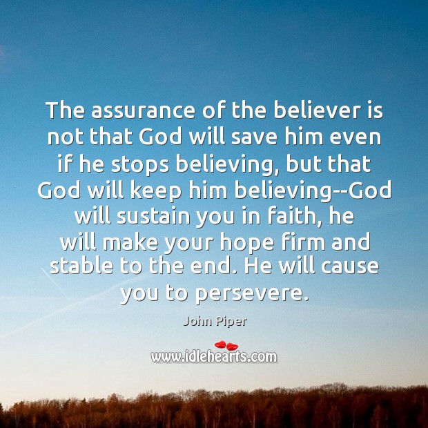 The assurance of the believer is not that God will save him John Piper Picture Quote