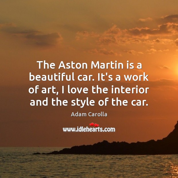 The Aston Martin is a beautiful car. It’s a work of art, Adam Carolla Picture Quote