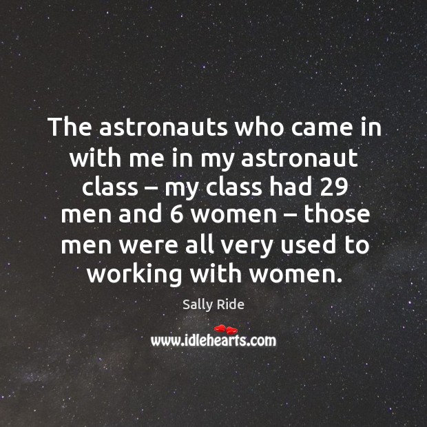 The astronauts who came in with me in my astronaut class – my class had 29 men and 6 women. Image