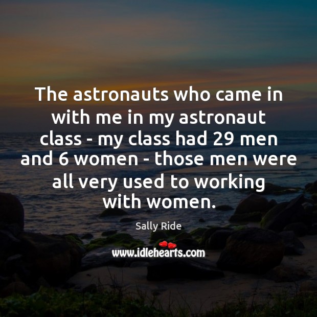 The astronauts who came in with me in my astronaut class – Sally Ride Picture Quote