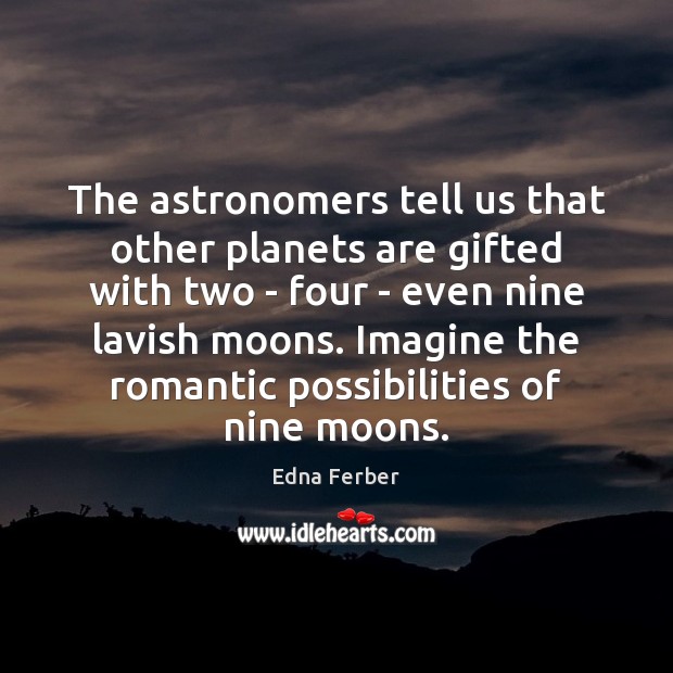 The astronomers tell us that other planets are gifted with two – Edna Ferber Picture Quote