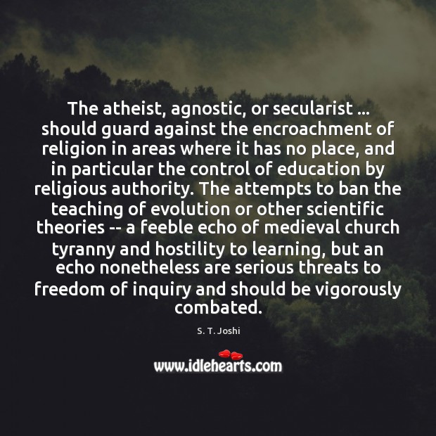 The atheist, agnostic, or secularist … should guard against the encroachment of religion Image