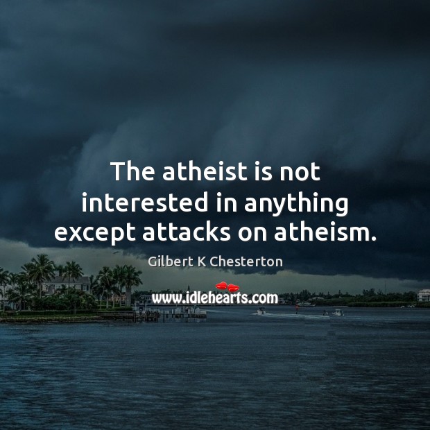 The atheist is not interested in anything except attacks on atheism. Gilbert K Chesterton Picture Quote