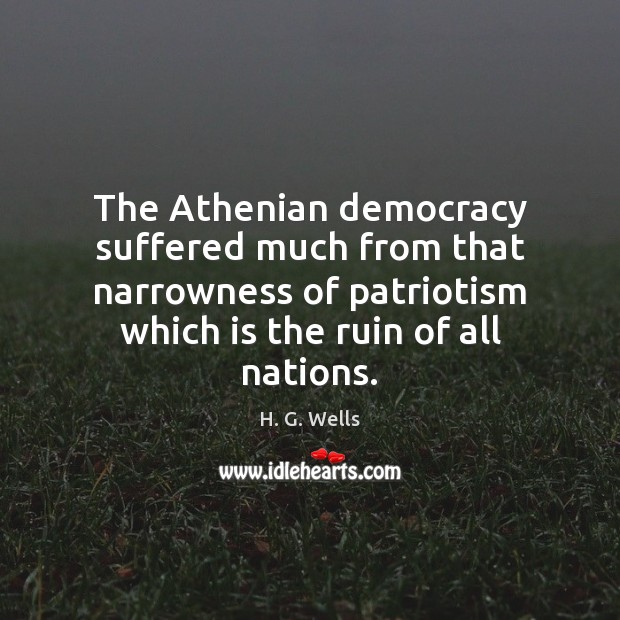 The Athenian democracy suffered much from that narrowness of patriotism which is H. G. Wells Picture Quote
