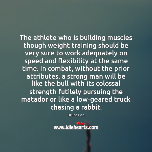 The athlete who is building muscles though weight training should be very Bruce Lee Picture Quote