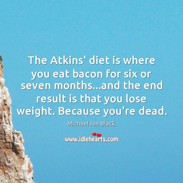 The Atkins’ diet is where you eat bacon for six or seven Diet Quotes Image