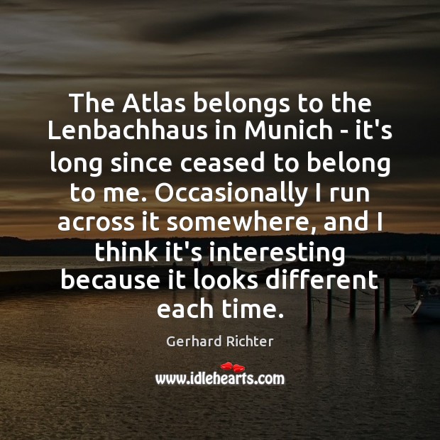 The Atlas belongs to the Lenbachhaus in Munich – it’s long since Gerhard Richter Picture Quote