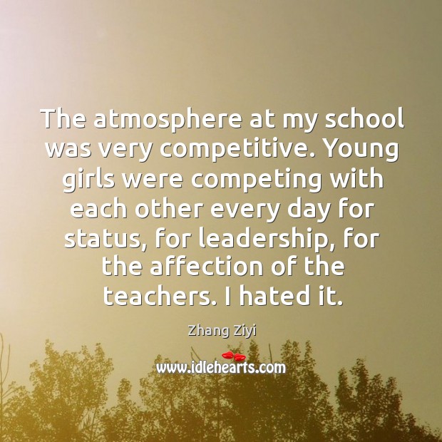 The atmosphere at my school was very competitive. Zhang Ziyi Picture Quote