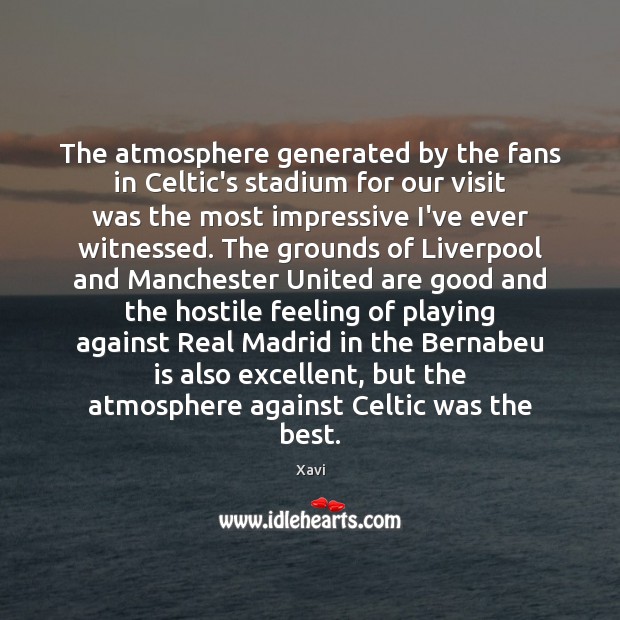 The atmosphere generated by the fans in Celtic’s stadium for our visit Xavi Picture Quote
