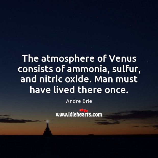 The atmosphere of Venus consists of ammonia, sulfur, and nitric oxide. Man Andre Brie Picture Quote
