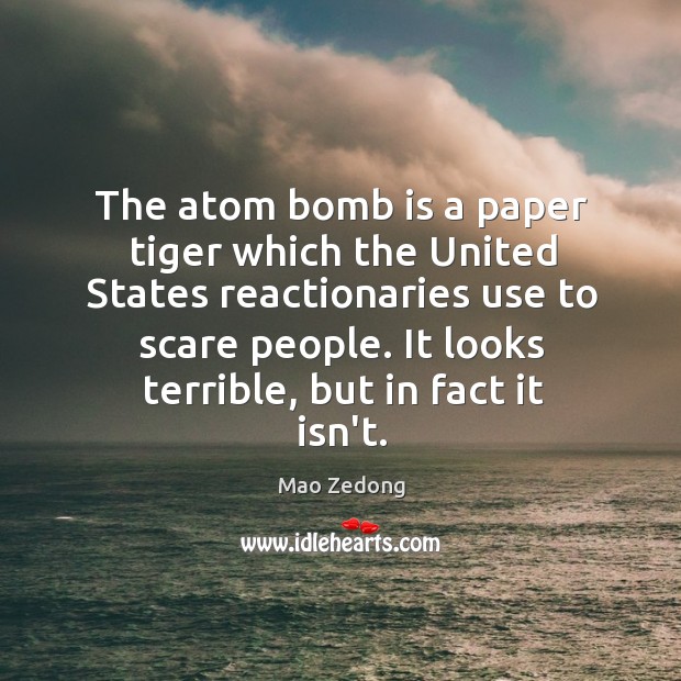 The atom bomb is a paper tiger which the United States reactionaries 